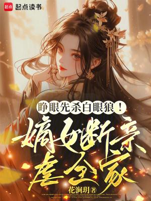 睁眼先杀白眼狼!嫡女断亲虐全家免费阅读 睁眼先杀白眼狼!嫡女断亲虐全家免费阅读