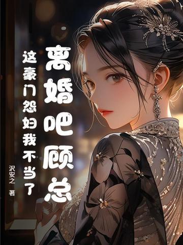 离婚吧顾总这豪门怨妇我不当了